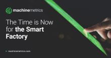 Photo courtesy of MachineMetrics Inc. The time is now for the smart factory