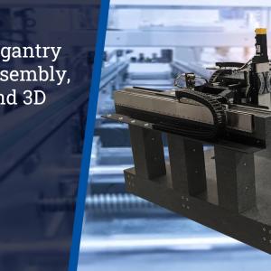 XY / XYZ Cartesian Gantry Systems for Large Area Inspection, Assembly, and 3D Printing