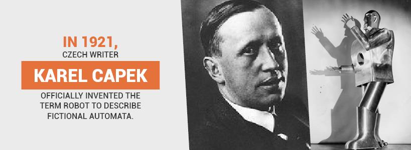 The term "robot" wasn't used until 1921 when Karel Capek, a Czech writer, coined the word to describe automata in fiction.